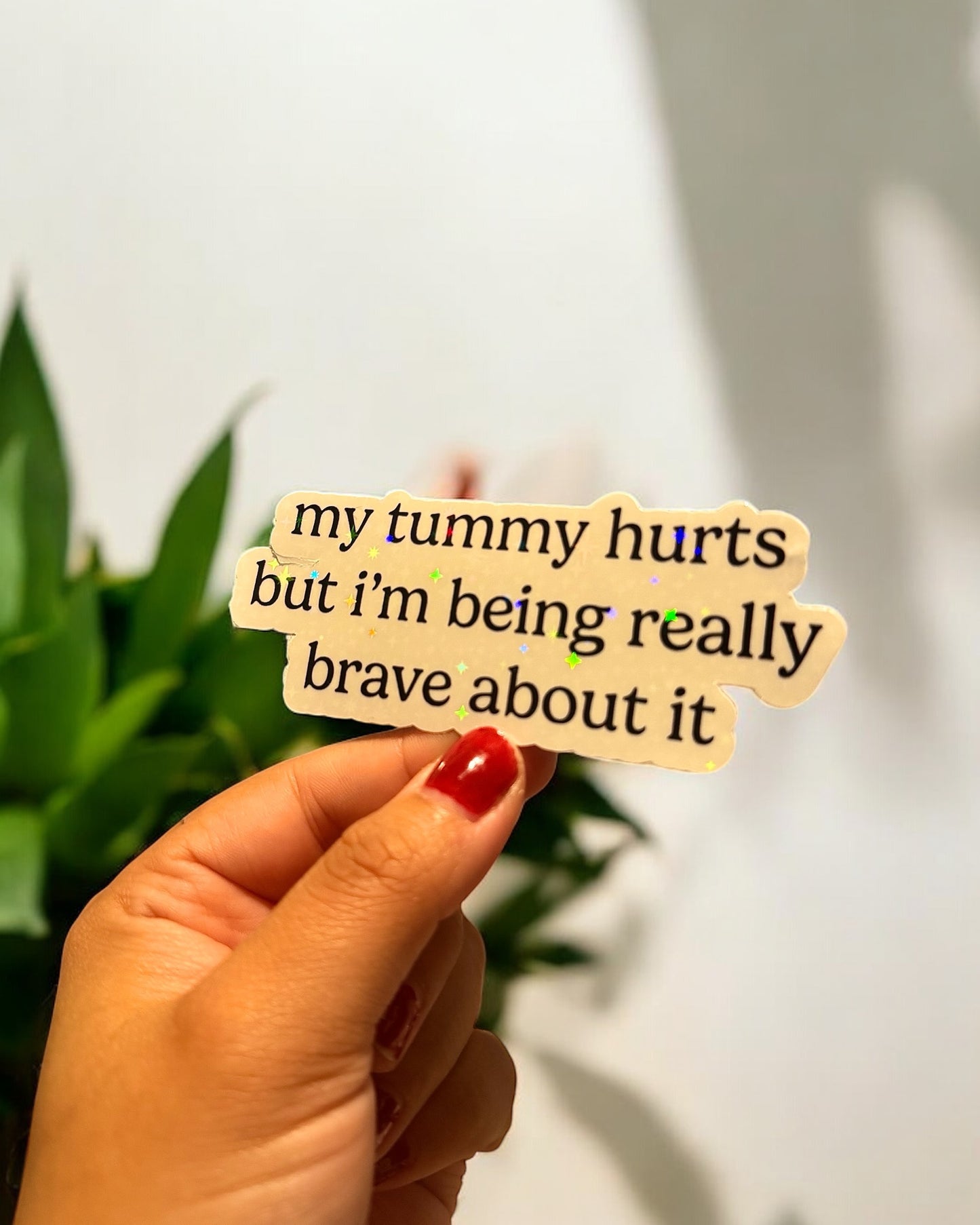 My Tummy Hurts But I’m Being Really Brave About It Holographic Sticker