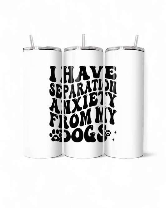 I Have Seperation Anxiety From My Dogs 20oz Tumbler