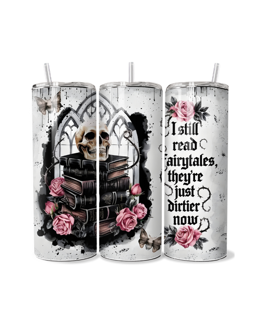 I Still Read Fairytales They're Just Dirtier Now 20oz Tumbler